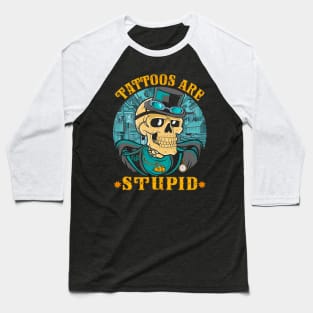 Tattoos Are Stupid Tattoo Artists Tattoo Addicts Tattooist Baseball T-Shirt